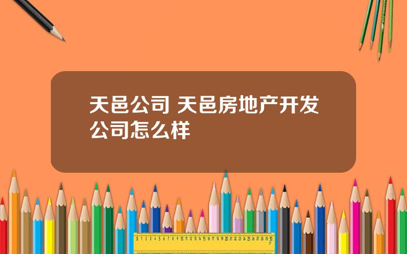 天邑公司 天邑房地产开发公司怎么样